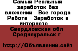 Самый Реальный заработок без вложений - Все города Работа » Заработок в интернете   . Свердловская обл.,Среднеуральск г.